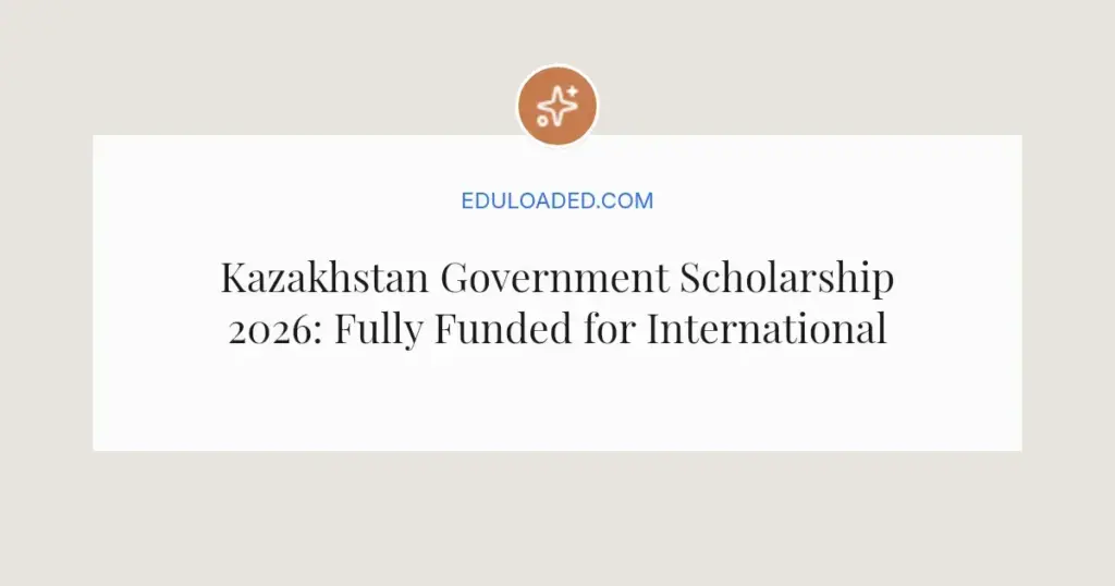 Kazakhstan Government Scholarship 2026: Fully Funded for International Students