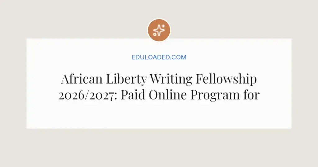 African Liberty Writing Fellowship 2026/2027: Paid Online Program for African Writers