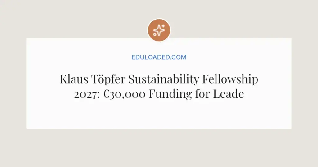 Klaus Töpfer Sustainability Fellowship 2027: €30,000 Funding for Leaders