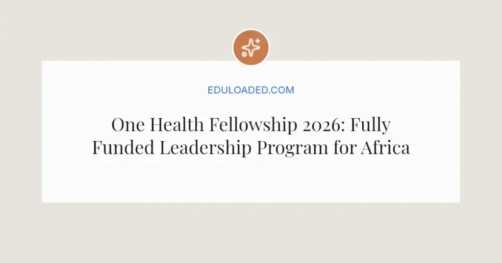 One Health Fellowship 2026: Fully Funded Leadership Program for African Professionals