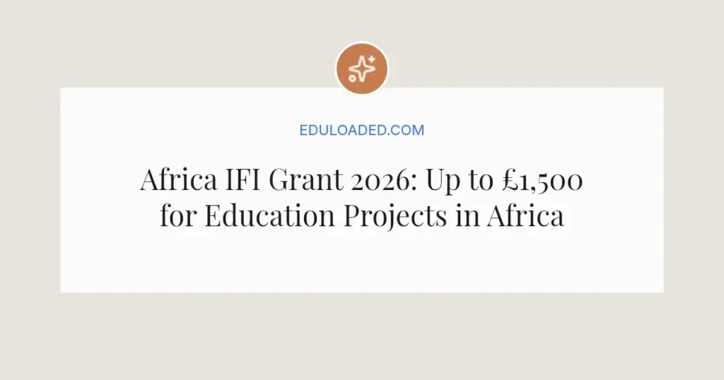 Africa IFI Grant 2026: Up to £1,500 for Education Projects in Africa