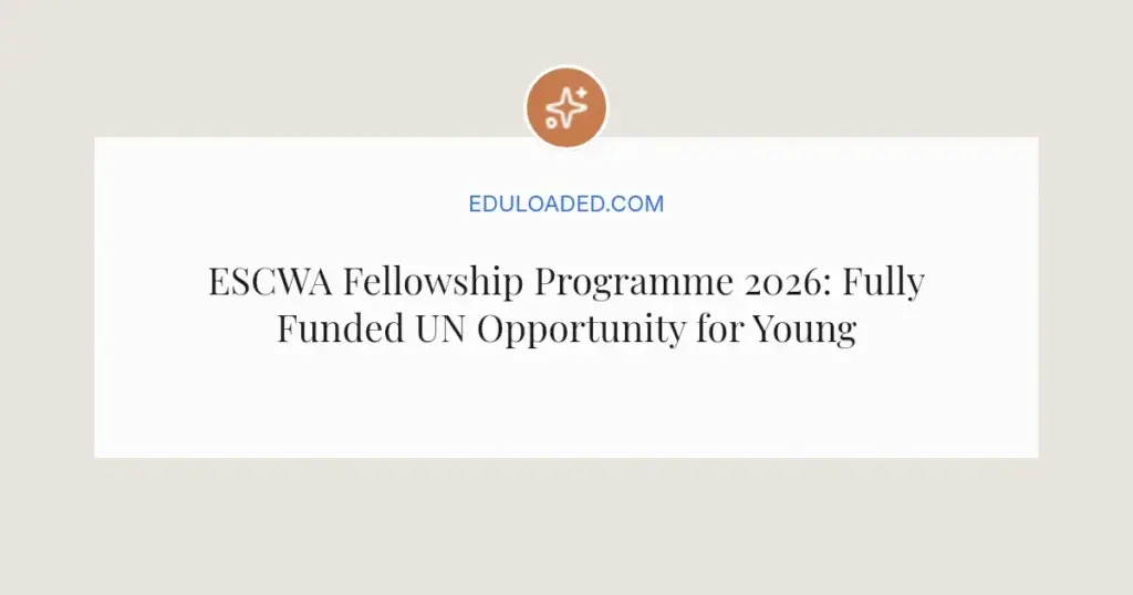 ESCWA Fellowship Programme 2026: Fully Funded UN Opportunity for Young Arab Professionals