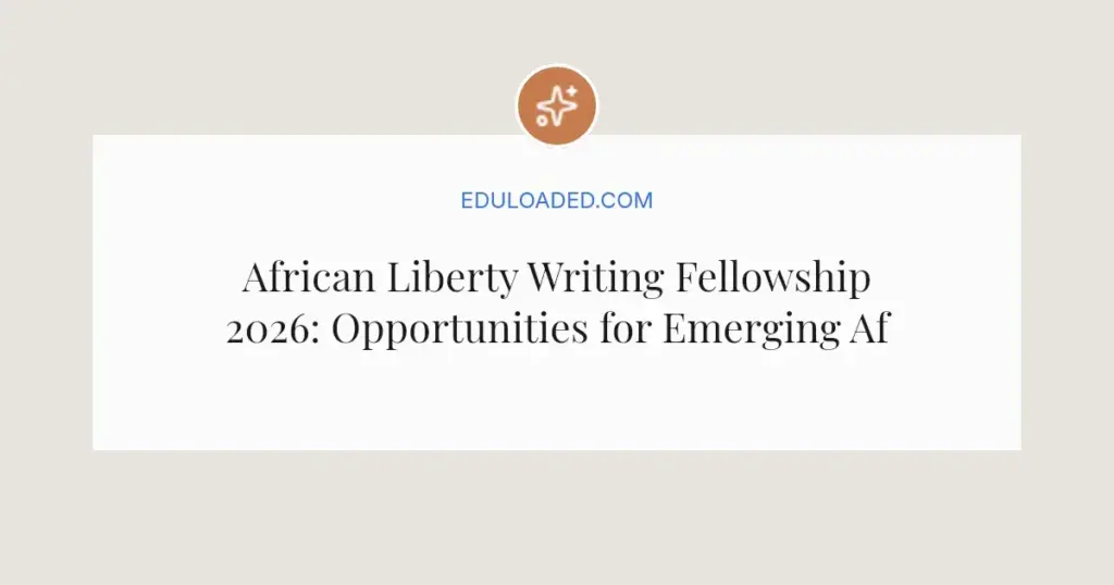African Liberty Writing Fellowship 2026: Opportunities for Emerging African Writers