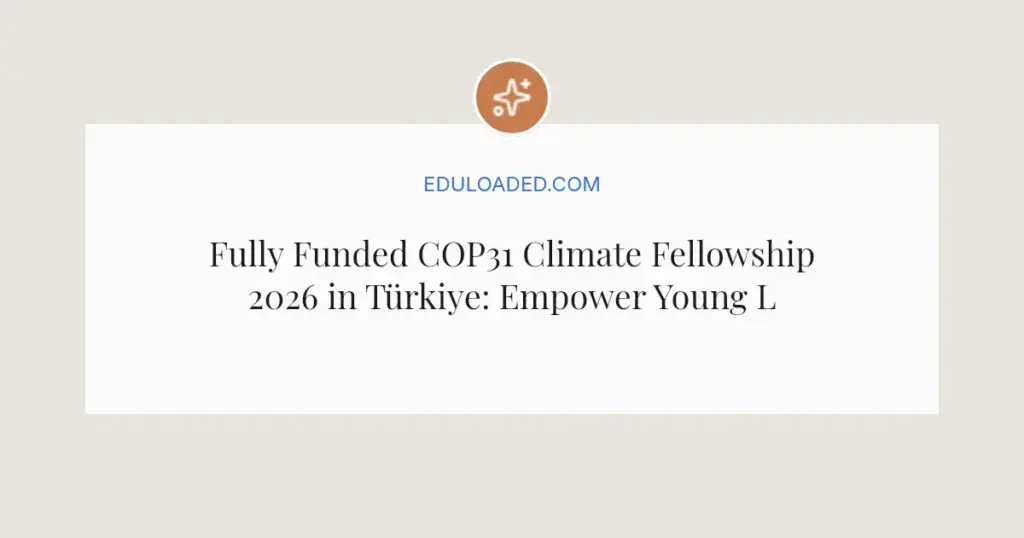 Fully Funded COP31 Climate Fellowship 2026 in Türkiye: Empower Young Leaders