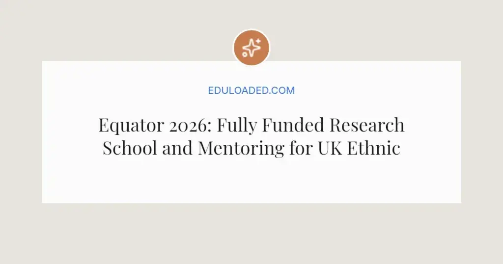 Equator 2026: Fully Funded Research School and Mentoring for UK Ethnic Minority Students