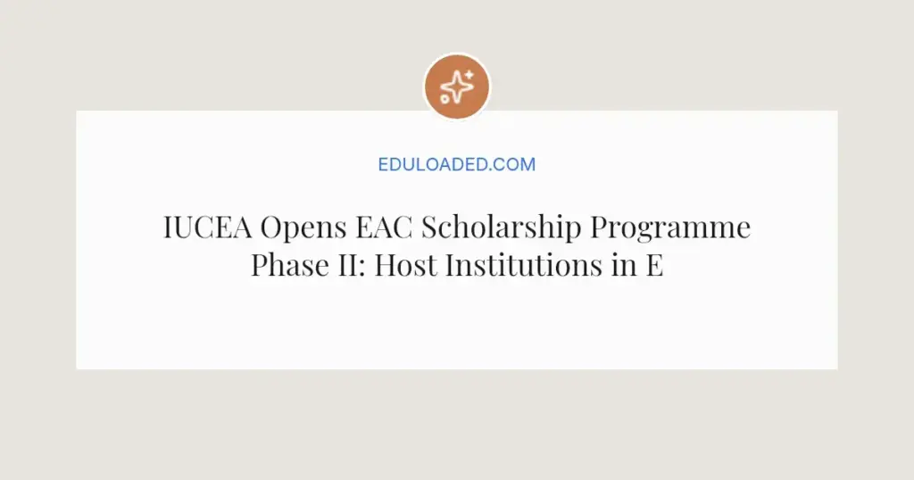 IUCEA Opens EAC Scholarship Programme Phase II: Host Institutions in East Africa Apply Now