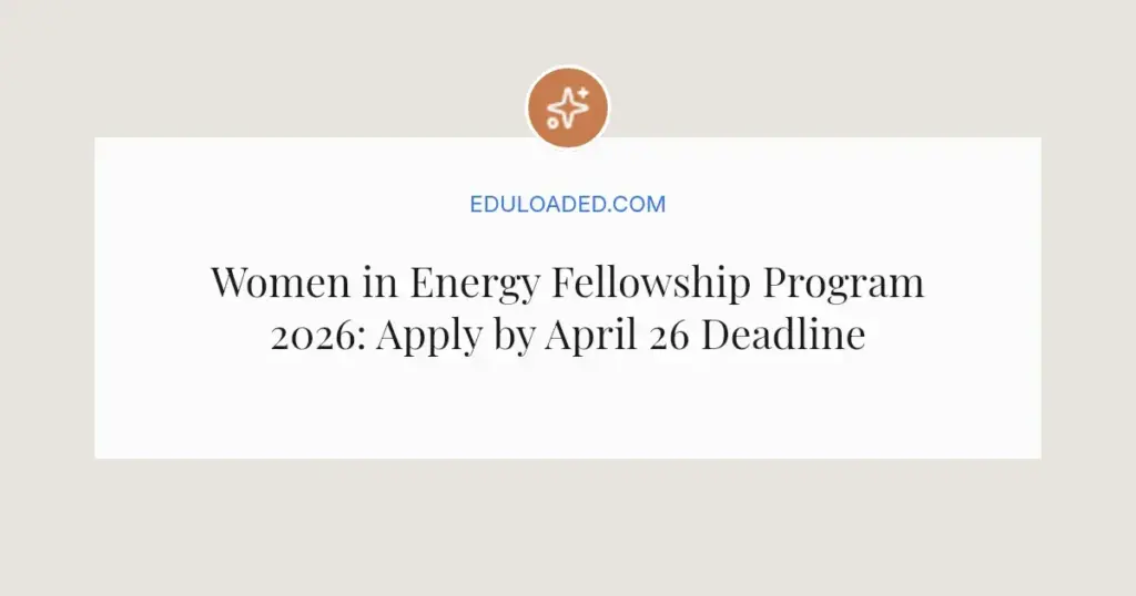 Women in Energy Fellowship Program 2026: Apply by April 26 Deadline