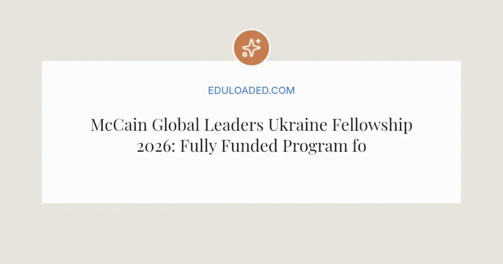 McCain Global Leaders Ukraine Fellowship 2026: Fully Funded Program for Ukrainian Leaders