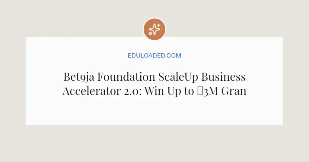 Bet9ja Foundation ScaleUp Business Accelerator 2.0: Win Up to ₦3M Grants for Nigerian SMEs