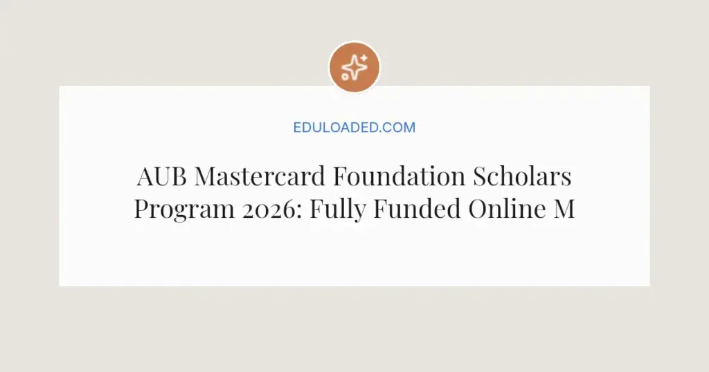 AUB Mastercard Foundation Scholars Program 2026: Fully Funded Online Master's for Young Africans and Middle Easterners