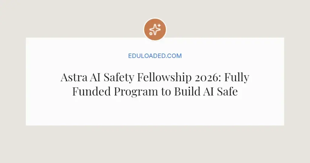 Astra AI Safety Fellowship 2026: Fully Funded Program to Build AI Safety Leaders