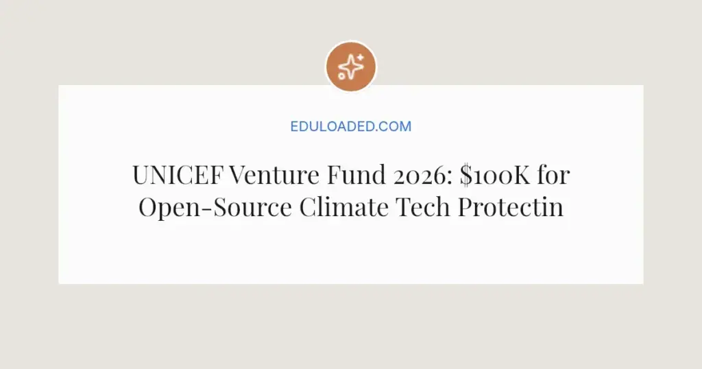 UNICEF Venture Fund 2026: $100K for Open-Source Climate Tech Protecting Kids