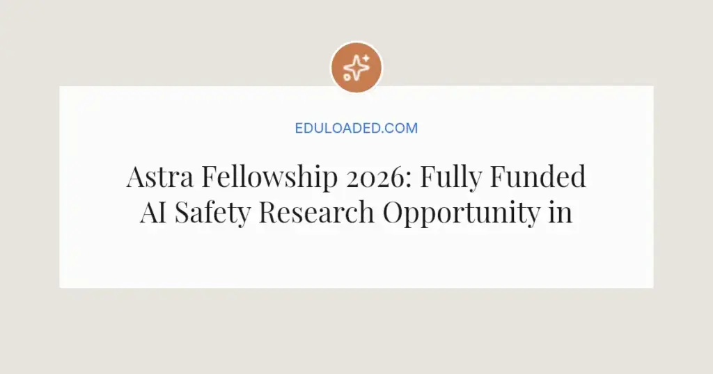 Astra Fellowship 2026: Fully Funded AI Safety Research Opportunity in the USA