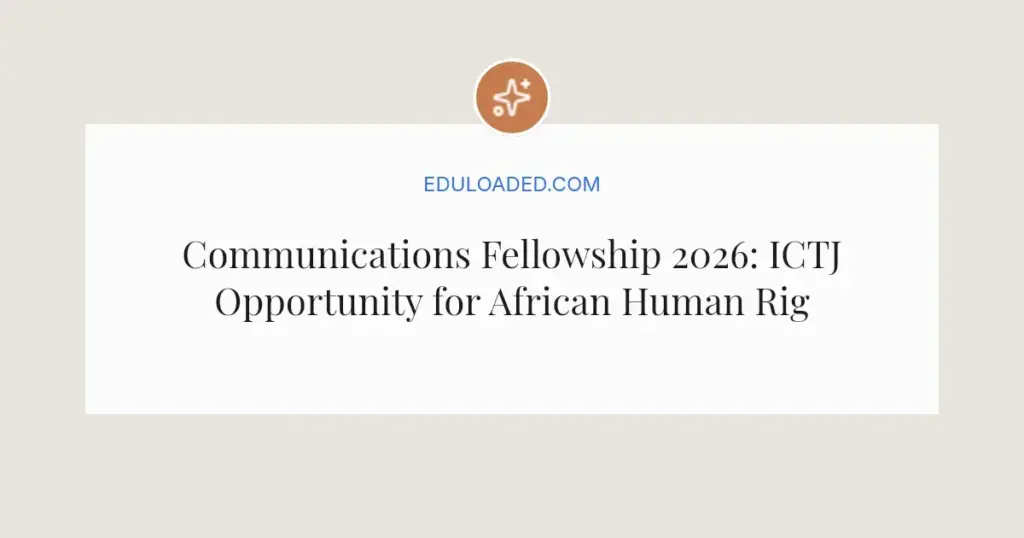 Communications Fellowship 2026: ICTJ Opportunity for African Human Rights Pros