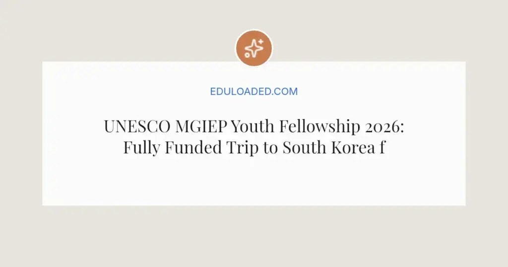 UNESCO MGIEP Youth Fellowship 2026: Fully Funded Trip to South Korea for Indian Youth