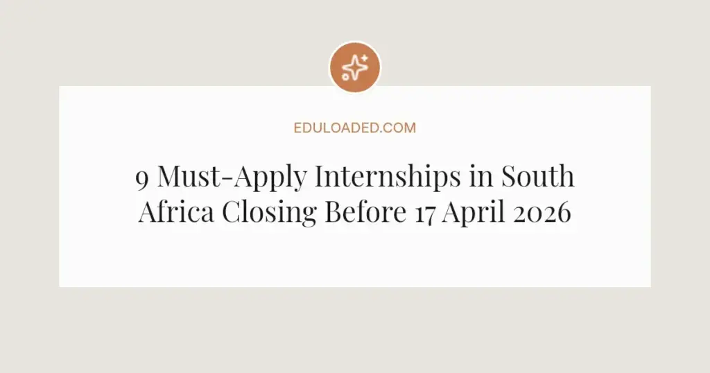 9 Must-Apply Internships in South Africa Closing Before 17 April 2026