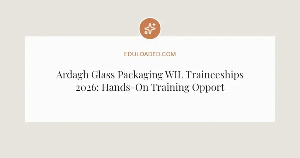 Ardagh Glass Packaging WIL Traineeships 2026: Hands-On Training Opportunity