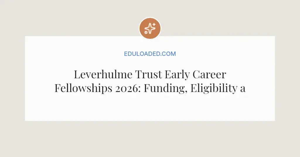 Leverhulme Trust Early Career Fellowships 2026: Funding, Eligibility and Application Guide