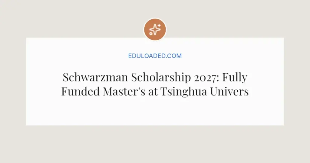 Schwarzman Scholarship 2027: Fully Funded Master's at Tsinghua University