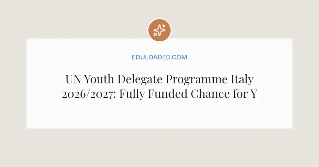 UN Youth Delegate Programme Italy 2026/2027: Fully Funded Chance for Young Italians