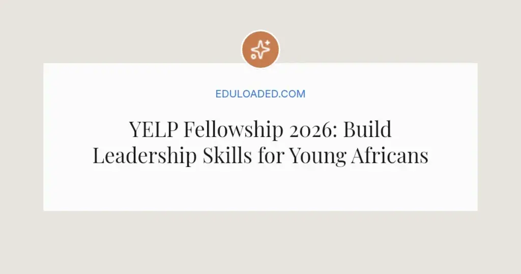 YELP Fellowship 2026: Build Leadership Skills for Young Africans