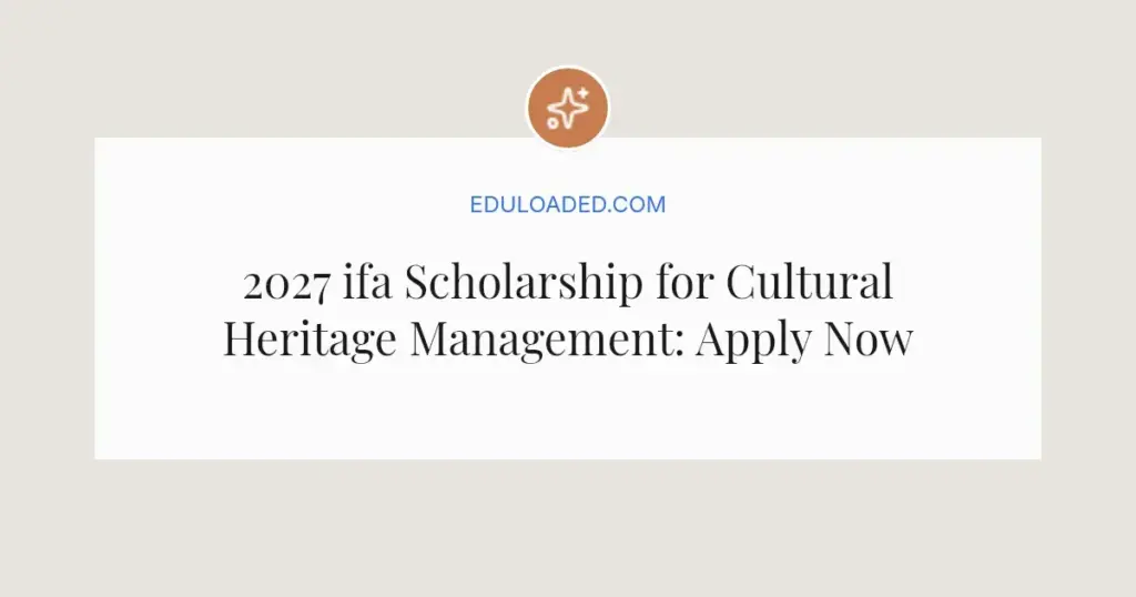 2027 ifa Scholarship for Cultural Heritage Management: Apply Now