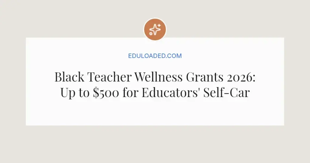 Black Teacher Wellness Grants 2026: Up to $500 for Educators' Self-Care
