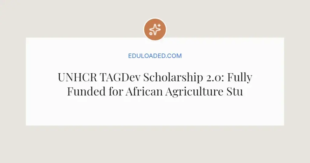 UNHCR TAGDev Scholarship 2.0: Fully Funded for African Agriculture Students