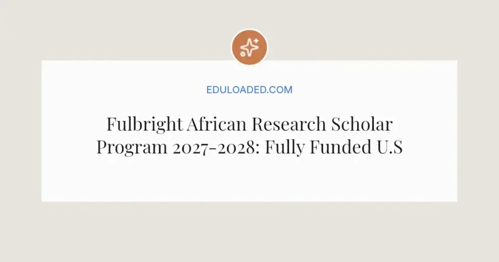 Fulbright African Research Scholar Program 2027-2028: Fully Funded U.S. Research Opportunities