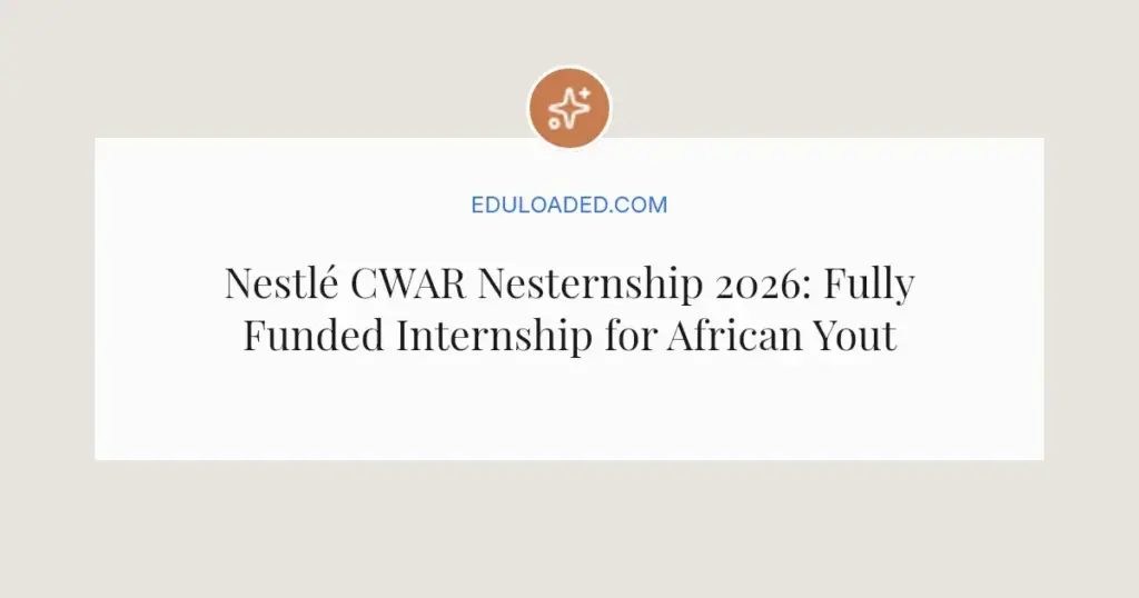 Nestlé CWAR Nesternship 2026: Fully Funded Internship for African Youth