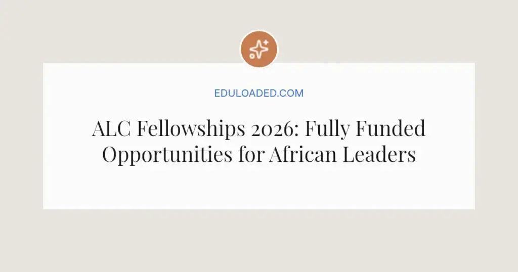 ALC Fellowships 2026: Fully Funded Opportunities for African Leaders