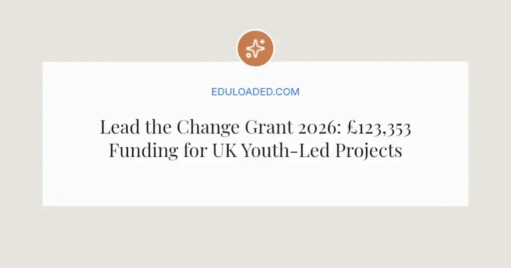 Lead the Change Grant 2026: £123,353 Funding for UK Youth-Led Projects