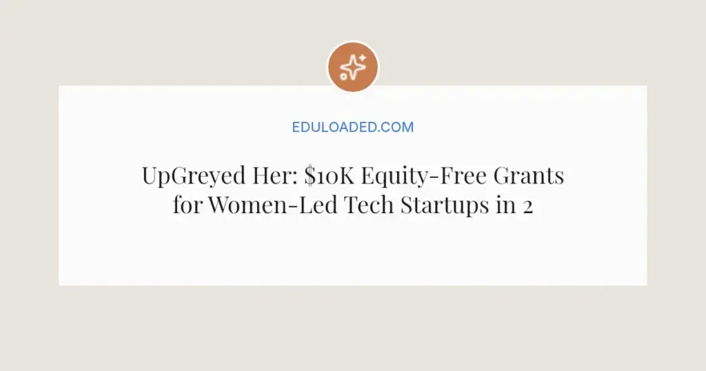 UpGreyed Her: $10K Equity-Free Grants for Women-Led Tech Startups in 2026