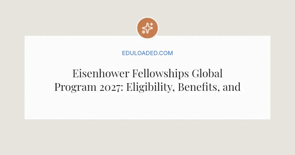 Eisenhower Fellowships Global Program 2027: Eligibility, Benefits, and How to Apply