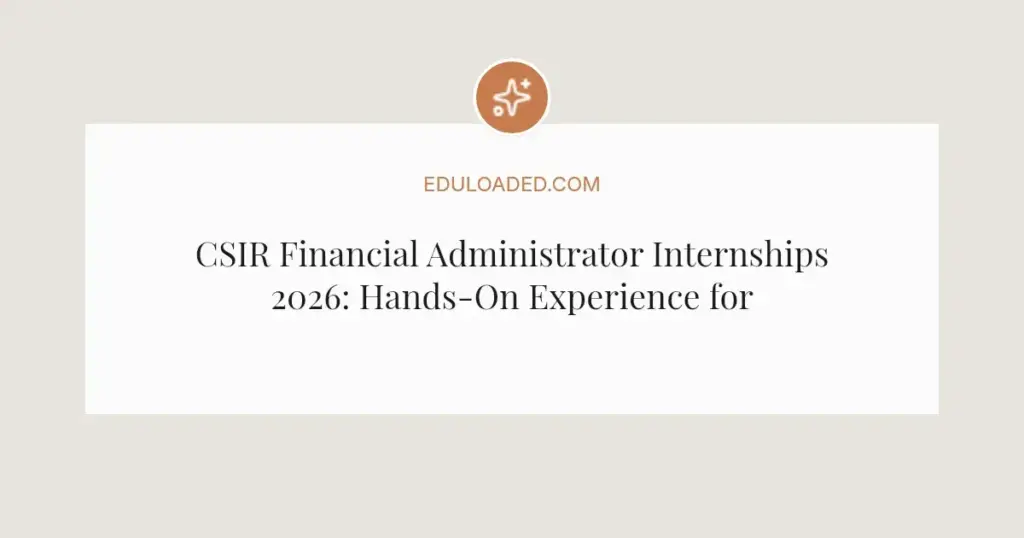 CSIR Financial Administrator Internships 2026: Hands-On Experience for Graduates