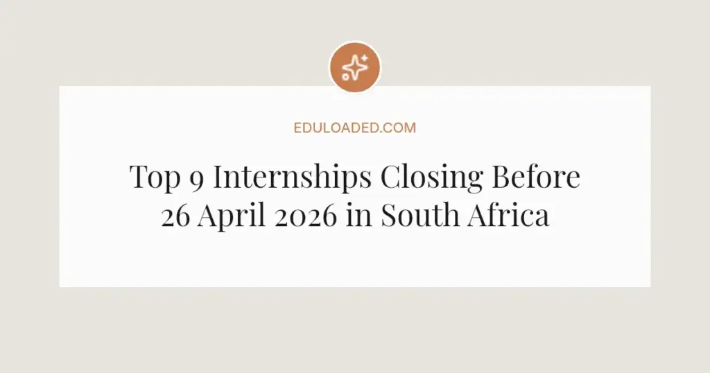 Top 9 Internships Closing Before 26 April 2026 in South Africa