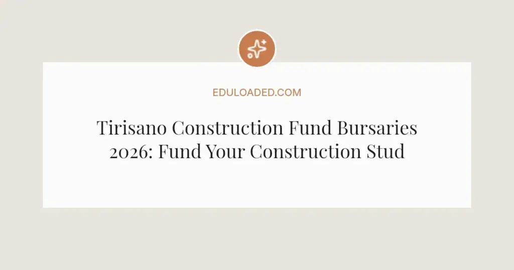 Tirisano Construction Fund Bursaries 2026: Fund Your Construction Studies