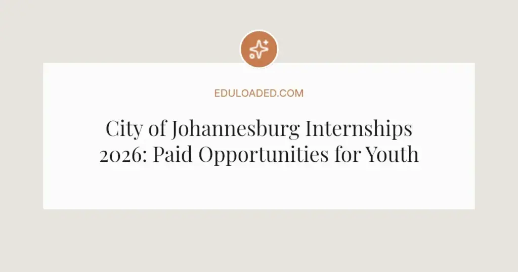 City of Johannesburg Internships 2026: Paid Opportunities for Youth