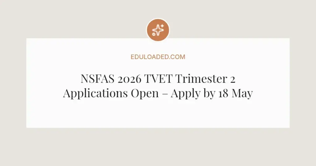 NSFAS 2026 TVET Trimester 2 Applications Open – Apply by 18 May