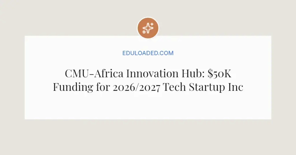 CMU-Africa Innovation Hub: $50K Funding for 2026/2027 Tech Startup Incubation