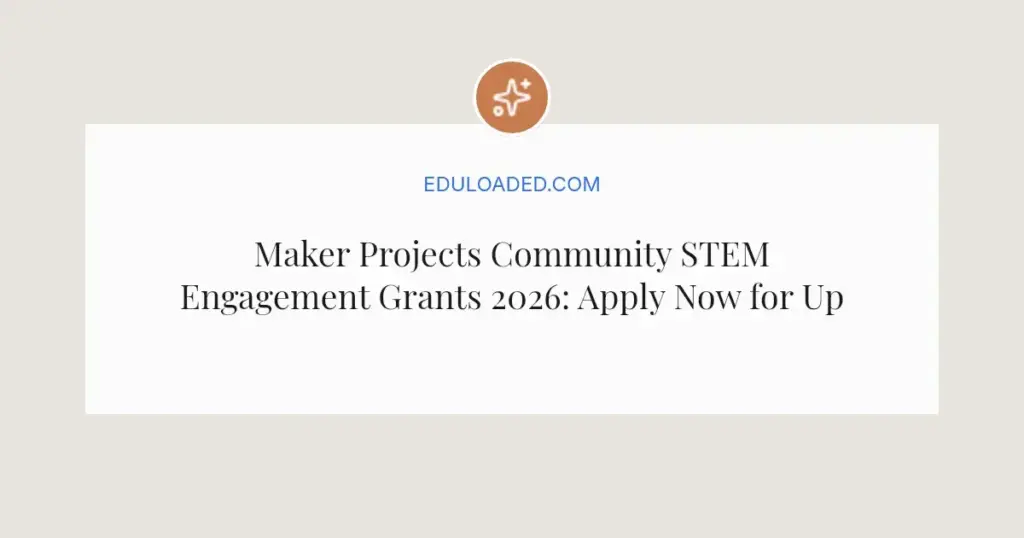 Maker Projects Community STEM Engagement Grants 2026: Apply Now for Up to $100K