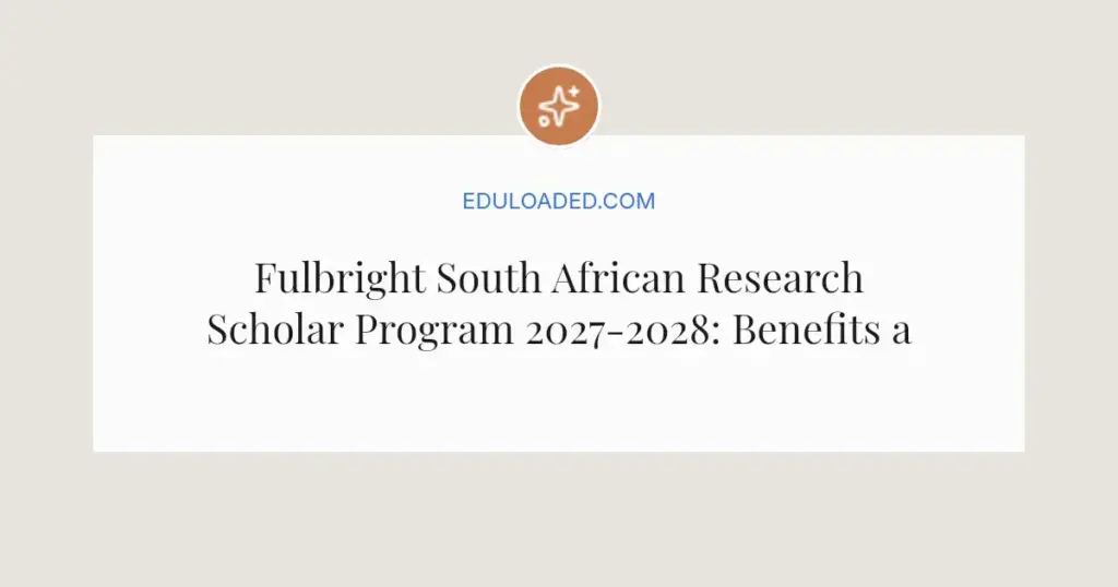 Fulbright South African Research Scholar Program 2027-2028: Benefits and How to Apply