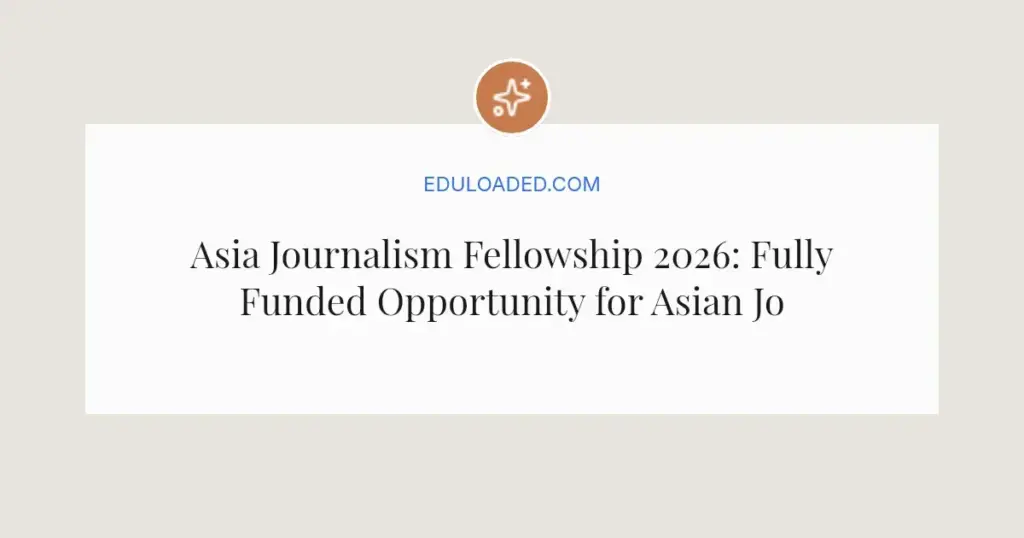 Asia Journalism Fellowship 2026: Fully Funded Opportunity for Asian Journalists