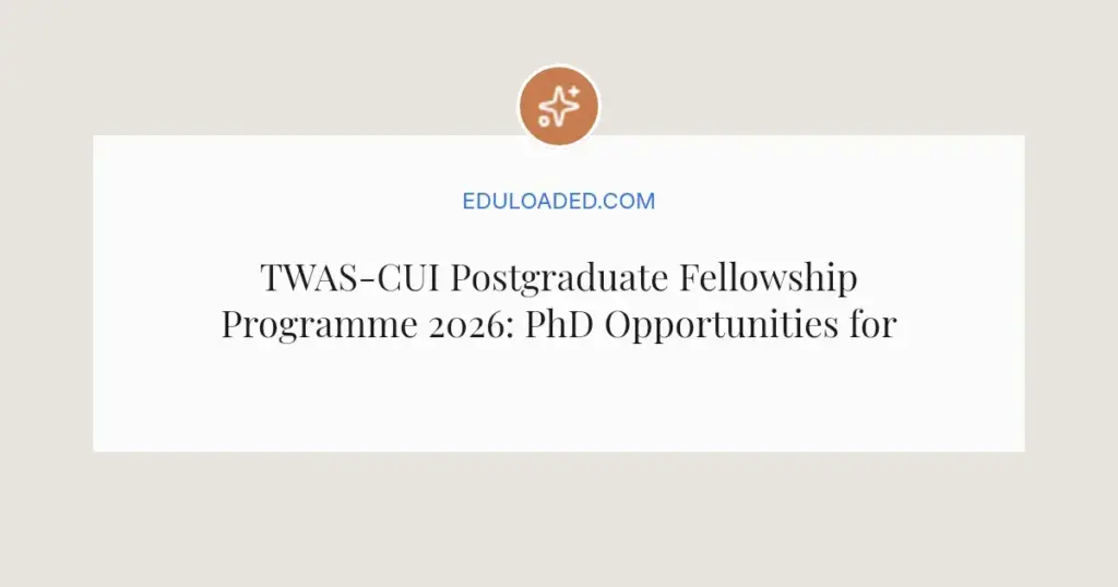 TWAS-CUI Postgraduate Fellowship Programme 2026: PhD Opportunities for Young Scientists
