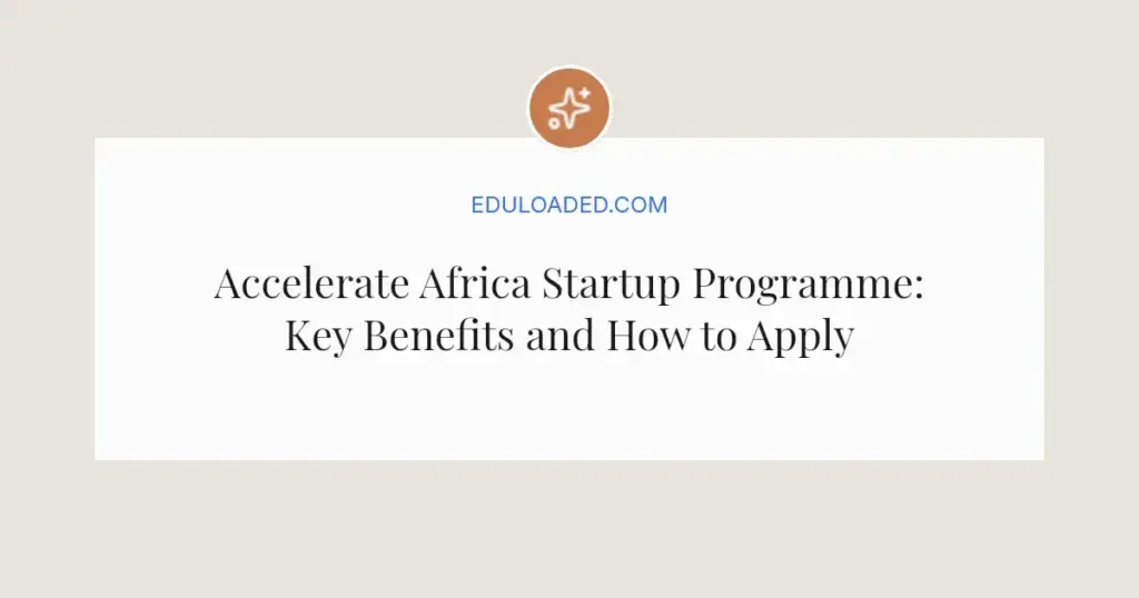 Accelerate Africa Startup Programme: Key Benefits and How to Apply