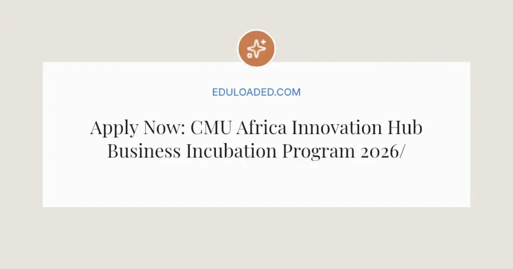 Apply Now: CMU Africa Innovation Hub Business Incubation Program 2026/2027 – $50K Funding