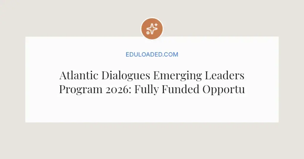 Atlantic Dialogues Emerging Leaders Program 2026: Fully Funded Opportunity