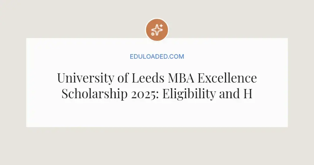 University of Leeds MBA Excellence Scholarship 2025: Eligibility and How to Apply