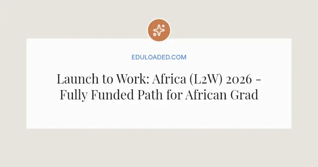 Launch to Work: Africa (L2W) 2026 - Fully Funded Path for African Graduates