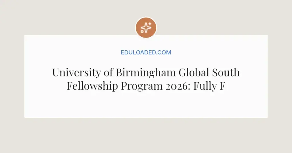 University of Birmingham Global South Fellowship Program 2026: Fully Funded Opportunity